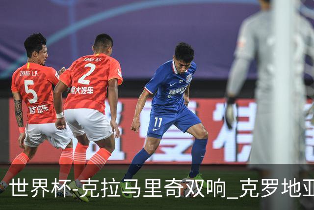 世界杯-克拉马里奇双响 克罗地亚4-1送加拿大出局