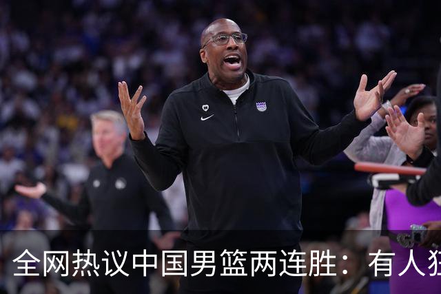 全网热议中国男篮两连胜：有人狂赞“庞老六”，有人怒批三分太离谱！