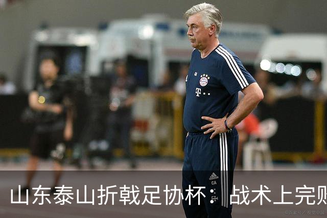 山东泰山折戟足协杯：战术上完败 心态上“自杀”