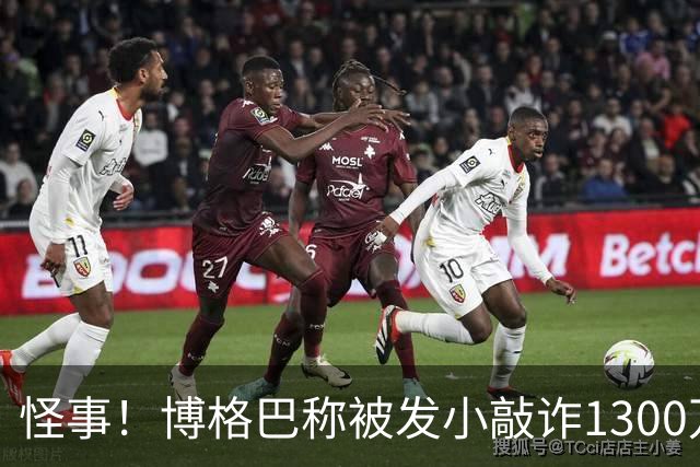 怪事！博格巴称被发小敲诈1300万欧 哥哥也是嫌疑人