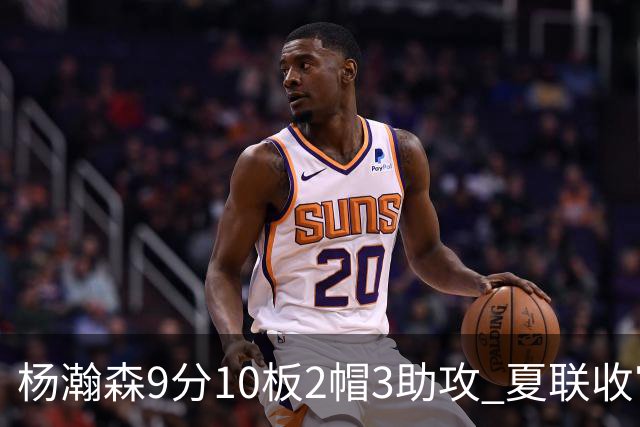杨瀚森9分10板2帽3助攻 夏联收官战开拓者负爵士