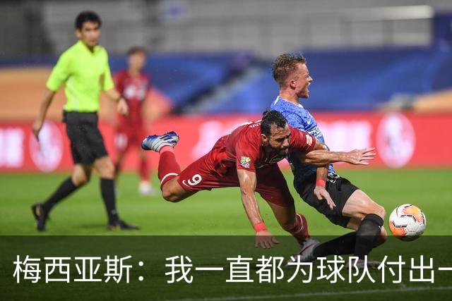 梅西亚斯：我一直都为球队付出一切 位置并不重要