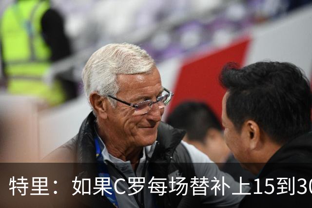 特里：如果C罗每场替补上15到30分钟，对方后卫肯定会感到害怕