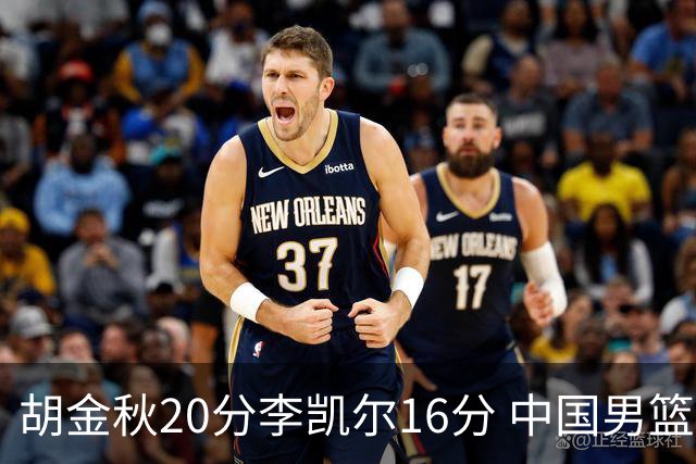 胡金秋20分李凯尔16分 中国男篮力克安哥拉