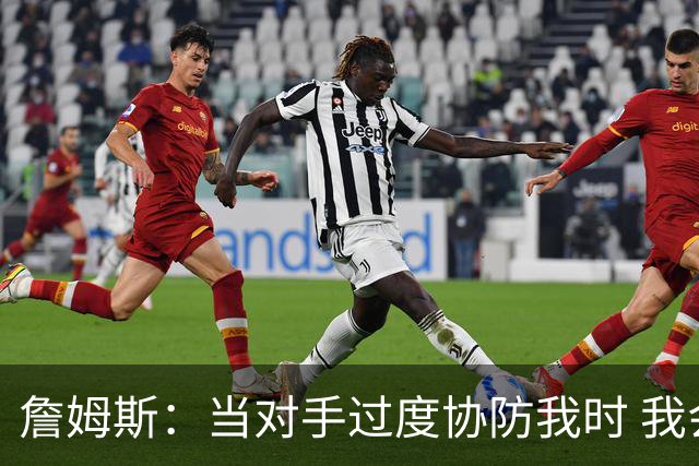 詹姆斯：当对手过度协防我时 我会及时传球给队友制造投篮机会