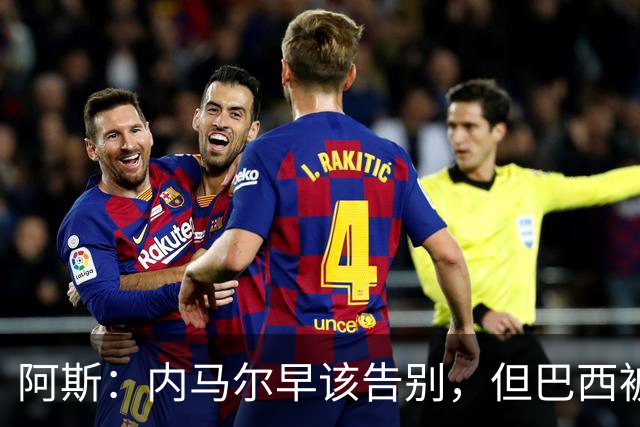 阿斯：内马尔早该告别，但巴西被淘汰并非因为他