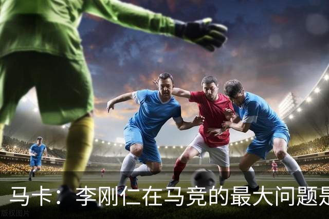 马卡：李刚仁在马竞的最大问题是要去踢亚洲杯，最长或缺席一个月