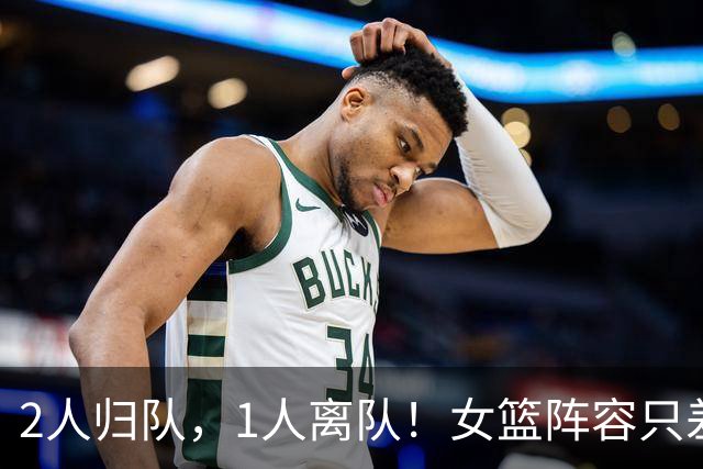 2人归队，1人离队！女篮阵容只差韩旭李月汝，宫鲁鸣或舍弃1中锋